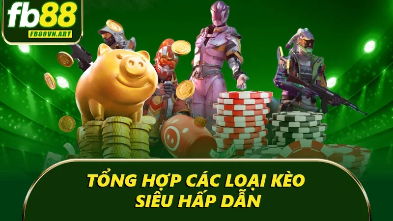 Tổng hợp các loại kèo siêu hấp dẫn
