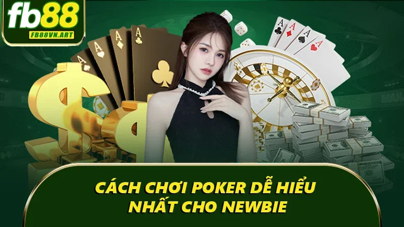 Cách chơi poker dễ hiểu nhất cho newbie