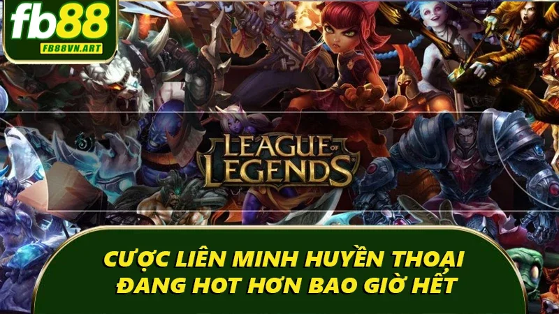 Cược Liên Minh Huyền Thoại đang hot hơn bao giờ hết