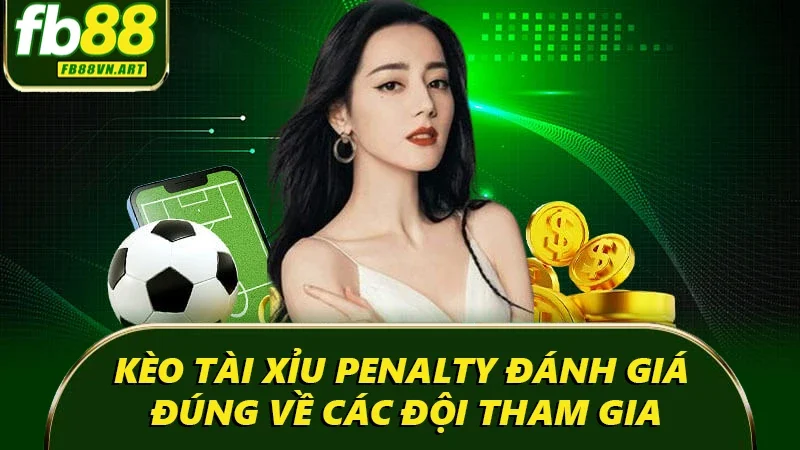 Kèo tài xỉu Penalty đánh giá đúng về các đội tham gia