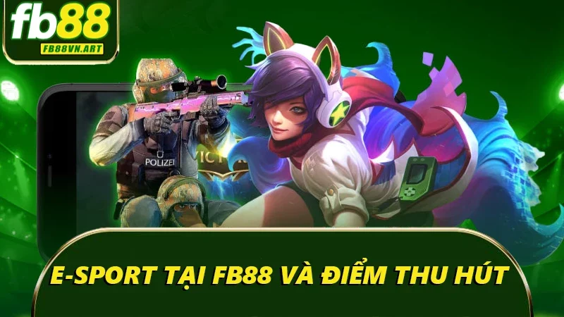 E-sport tại FB88 và điểm thu hút
