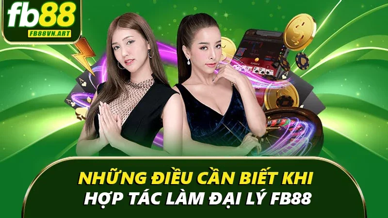 Những điều cần biết khi hợp tác làm đại lý FB88