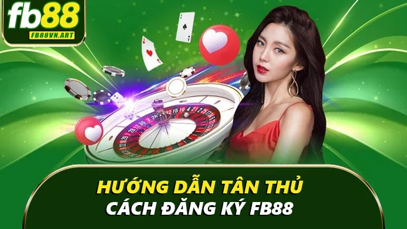 Hướng dẫn tân thủ cách đăng ký FB88 