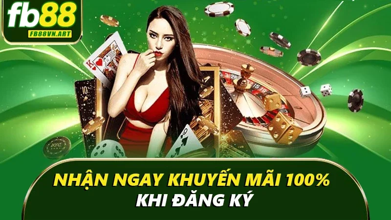 Nhận ngay khuyến mãi 100% khi đăng ký