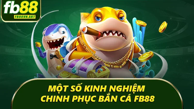 Một số kinh nghiệm chinh phục bắn cá Fb88