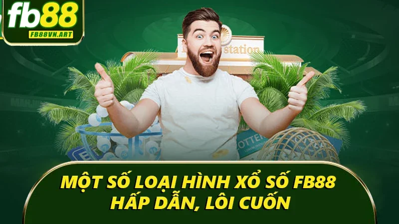 Một số loại hình xổ số FB88 hấp dẫn, lôi cuốn