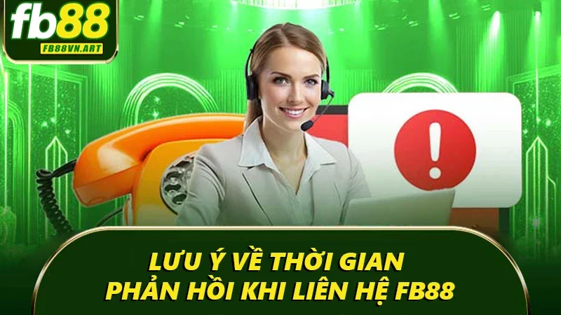 Lưu ý về thời gian phản hồi khi liên hệ FB88