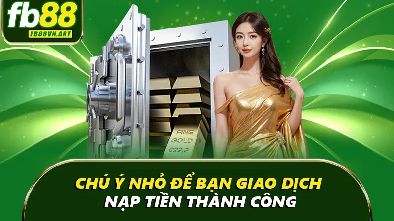 Chú ý nhỏ để bạn giao dịch nạp tiền thành công