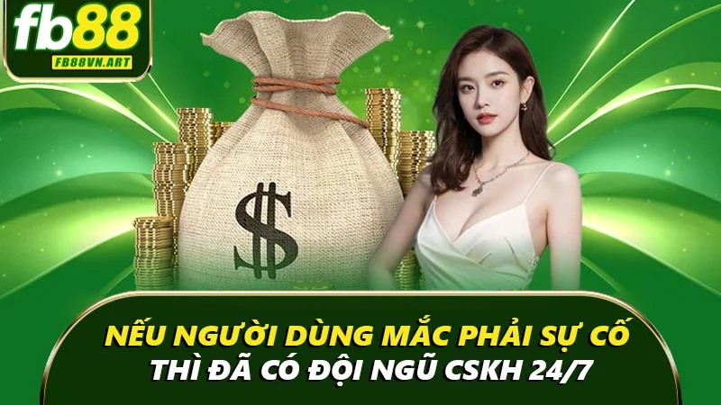 Nếu người dùng mắc phải sự cố thì đã có đội ngũ CSKH 24/7