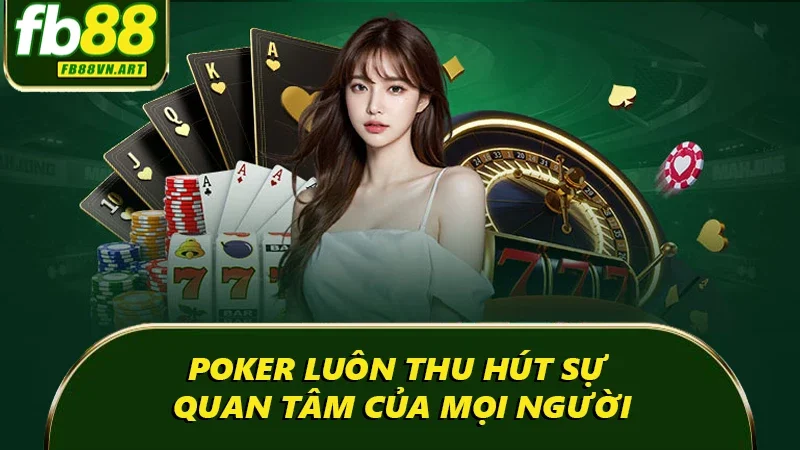 Poker luôn thu hút sự quan tâm của mọi người