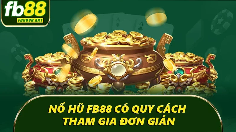 Nổ hũ FB88 có quy cách tham gia đơn giản
