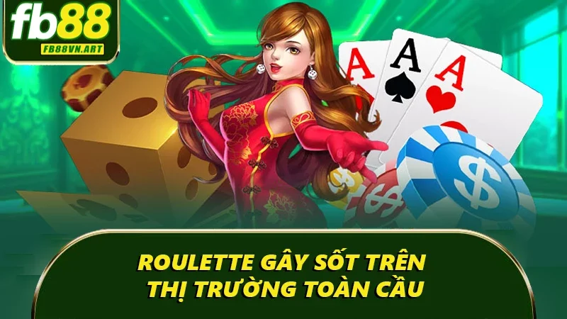 Roulette gây sốt trên thị trường toàn cầu