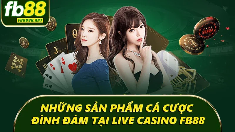 Những sản phẩm cá cược đình đám tại Live Casino FB88