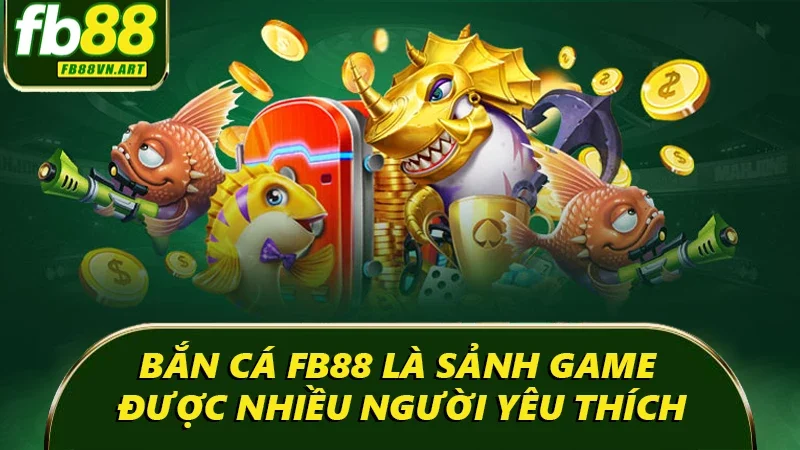 Bắn cá Fb88 là sảnh game được nhiều người yêu thích
