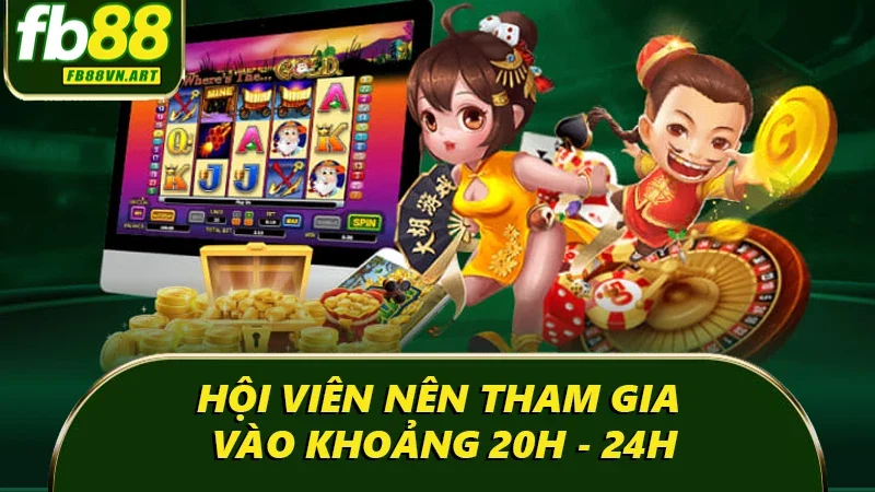 Hội viên nên tham gia vào khoảng 20h - 24h
