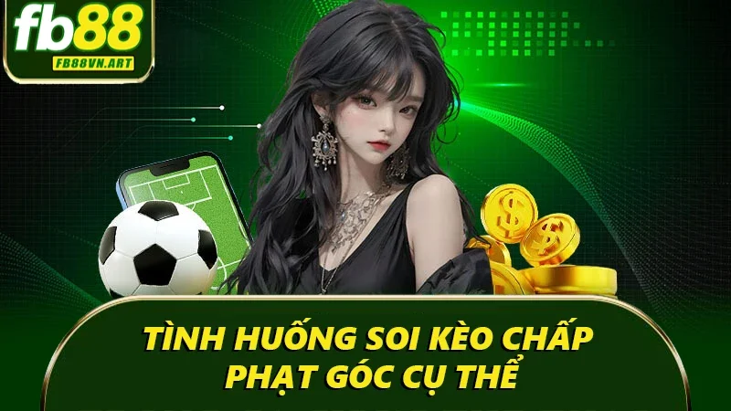 Tình huống soi kèo chấp phạt góc cụ thể