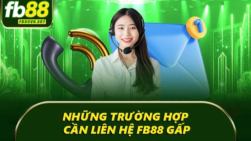 Những trường hợp cần liên hệ FB88 gấp