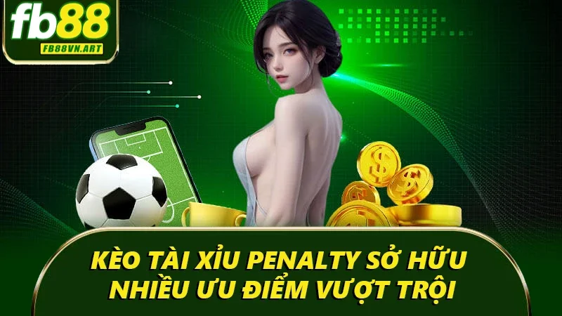 Kèo tài xỉu Penalty sở hữu nhiều ưu điểm vượt trội