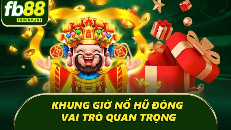 Khung giờ nổ hũ đóng vai trò quan trọng