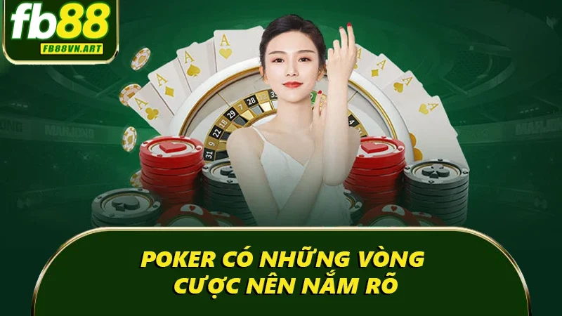 Poker có những vòng cược nên nắm rõ